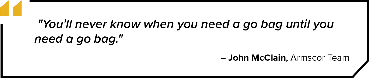 Pull quote: "You'll never know when you need a go bag until you need a go bag." - John McClain, Armscor Team