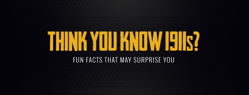 Think You Know 1911s? Fun Facts That May Surprise You