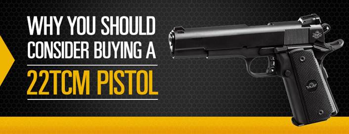 Why You Should Consider Buying a 22TCM Pistol